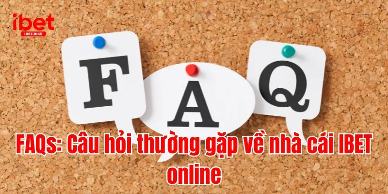 IBET 7 FAQs: Câu hỏi thường gặp về nhà cái IBET online
