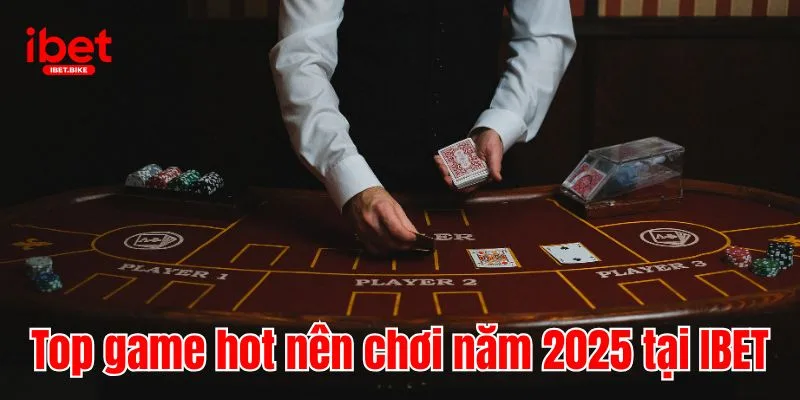 IBET 5 Top game hot nên chơi năm 2025 tại IBET